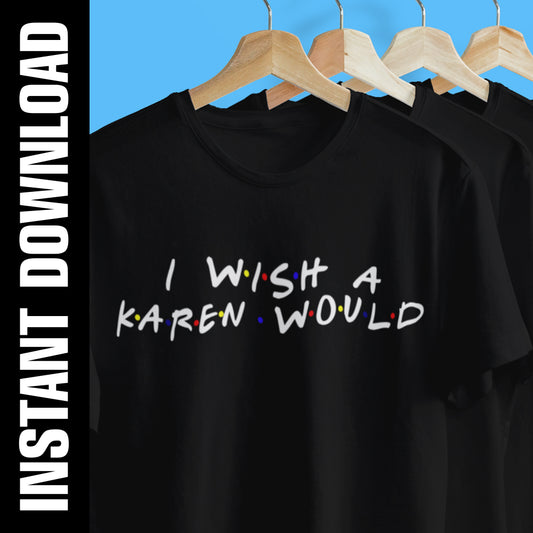I Wish a Karen Would PNG SVG
