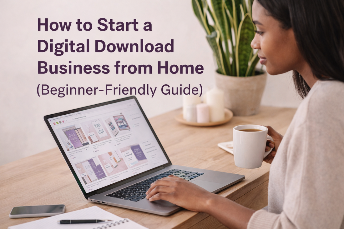 How to Start a Digital Download Business from Home (Beginner-Friendly Guide)