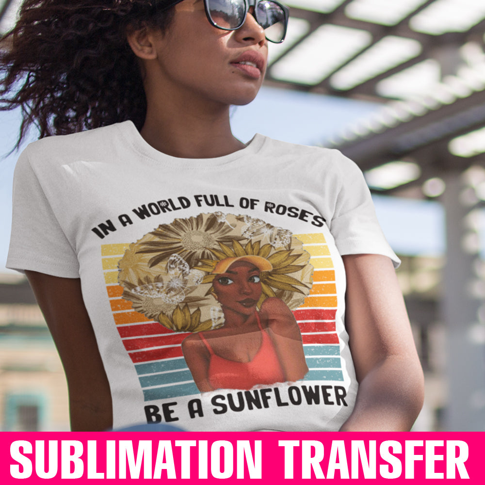 Be A Sunflower Sublimation Transfer