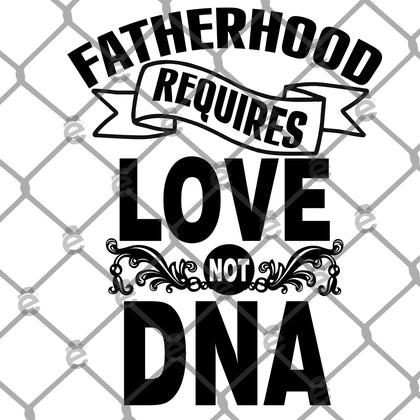 Fatherhood Requires Love Not DNA SVG PNG Cut File