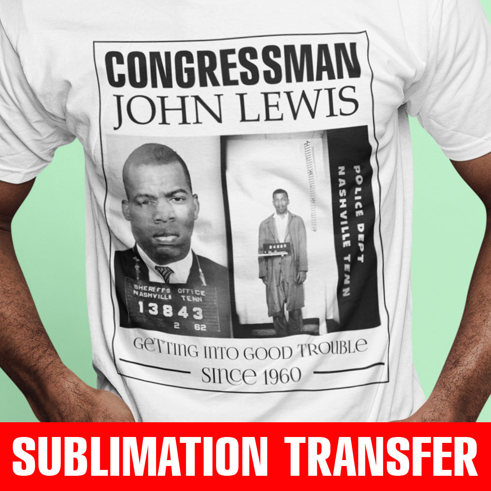 John Lewis Good Trouble Since 1960 Sublimation Transfer