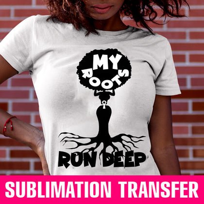 My Roots Run Deep Sublimation Transfer