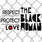 Respect Protect Love the Black Woman PNG SVG